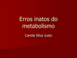 Erros inatos do metabolismo Camila Silva Justo
