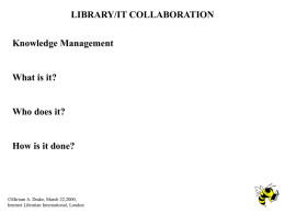 LIBRARY/IT COLLABORATION Knowledge Management What is it? Who does it?