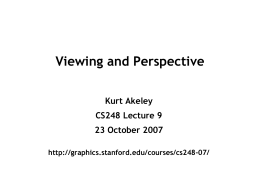 Viewing and Perspective Kurt Akeley CS248 Lecture 9 23 October 2007