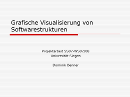 Grafische Visualisierung von Softwarestrukturen Projektarbeit SS07-WS07/08 Universität Siegen