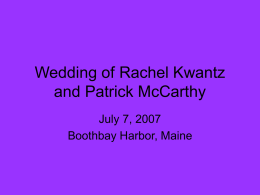 Wedding of Rachel Kwantz and Patrick McCarthy July 7, 2007 Boothbay Harbor, Maine