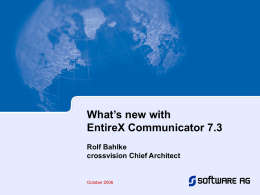 What’s new with EntireX Communicator 7.3 Rolf Bahlke crossvision Chief Architect
