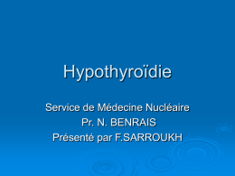Hypothyroïdie Service de Médecine Nucléaire Pr. N. BENRAIS Présenté par F.SARROUKH