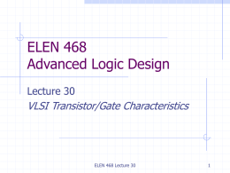 ELEN 468 Advanced Logic Design VLSI Transistor/Gate Characteristics Lecture 30