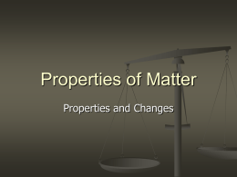 Properties of Matter Properties and Changes