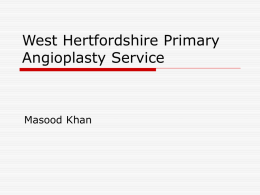 West Hertfordshire Primary Angioplasty Service Masood Khan