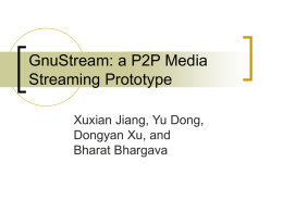 GnuStream: a P2P Media Streaming Prototype Xuxian Jiang, Yu Dong, Dongyan Xu, and