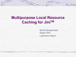 Multipurpose Local Resource Caching for Jini TM Murali Sangubhatla