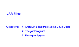 JAR Files Objectives: 1. Archiving and Packaging Java Code jar 3. Example Applet