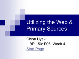 Utilizing the Web &amp; Primary Sources Chisa Uyeki LIBR 150: F06, Week 4