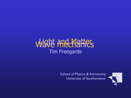 Wave mechanics Light and Matter Tim Freegarde School of Physics &amp; Astronomy