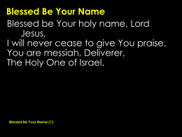 Blessed Be Your Name Blessed be Your holy name, Lord Jesus,