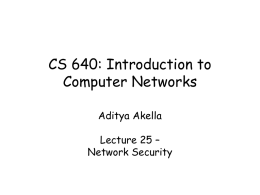 CS 640: Introduction to Computer Networks Aditya Akella Lecture 25 –