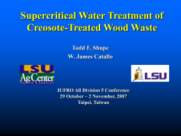 Supercritical Water Treatment of Creosote-Treated Wood Waste Todd F. Shupe W. James Catallo
