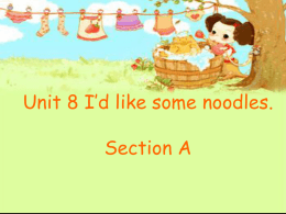 Unit 8 I’d like some noodles. Section A
