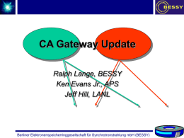 CA Gateway Update Ralph Lange, BESSY Ken Evans Jr., APS Jeff Hill, LANL