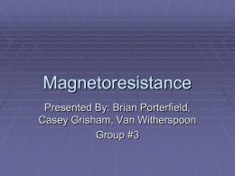 Magnetoresistance Presented By: Brian Porterfield, Casey Grisham, Van Witherspoon Group #3