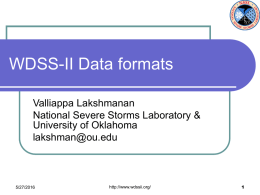 WDSS-II Data formats Valliappa Lakshmanan National Severe Storms Laboratory &amp; University of Oklahoma