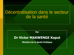 Décentralisation dans le secteur de la santé Dr Victor MAKWENGE Kaput Par