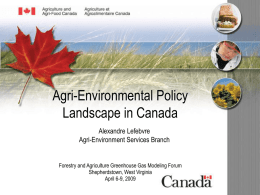 Agri-Environmental Policy Landscape in Canada Alexandre Lefebvre Agri-Environment Services Branch