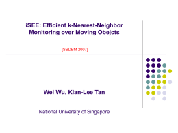 iSEE: Efficient k-Nearest-Neighbor Monitoring over Moving Obejcts Wei Wu, Kian-Lee Tan