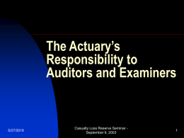 The Actuary’s Responsibility to Auditors and Examiners Casualty Loss Reserve Seminar -