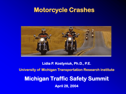 Motorcycle Crashes Michigan Traffic Safety Summit Lidia P. Kostyniuk, Ph.D., P.E.