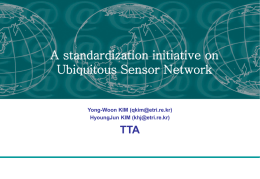 A standardization initiative on Ubiquitous Sensor Network TTA Yong-Woon KIM ()