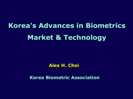 Korea’s Advances in Biometrics Market &amp; Technology KBA Alex H. Choi