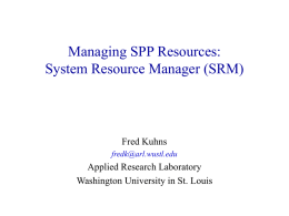 Managing SPP Resources: System Resource Manager (SRM) Fred Kuhns Applied Research Laboratory