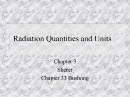 Radiation Quantities and Units Chapter 3 Sherer Chapter 33 Bushong