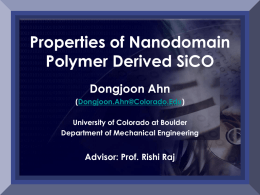 Properties of Nanodomain Polymer Derived SiCO Dongjoon Ahn Advisor: Prof. Rishi Raj