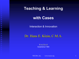 Teaching &amp; Learning with Cases Dr. Hans E. Klein, C.M.A. Interaction &amp; Innovation