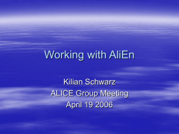 Working with AliEn Kilian Schwarz ALICE Group Meeting April 19 2006