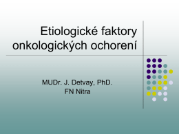 Etiologické faktory onkologických ochorení MUDr. J. Detvay, PhD. FN Nitra