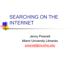 SEARCHING ON THE INTERNET Jenny Presnell Miami University Libraries