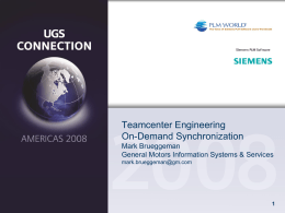 Teamcenter Engineering On-Demand Synchronization Mark Brueggeman General Motors Information Systems &amp; Services