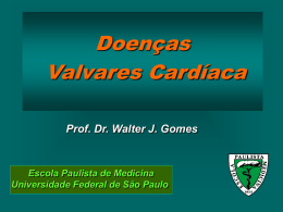 Doenças Valvares Cardíaca Prof. Dr. Walter J. Gomes Escola Paulista de Medicina