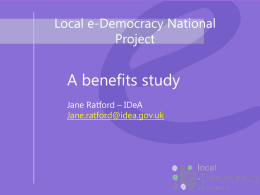 A benefits study Local e-Democracy National Project Jane Ratford – IDeA