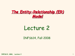 Lecture 2 The Entity-Relationship (ER) Model INFS614, Fall 2008