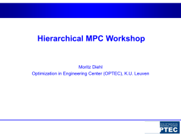 Hierarchical MPC Workshop Moritz Diehl Optimization in Engineering Center (OPTEC), K.U. Leuven