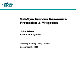 Sub-Synchronous Resonance Protection &amp; Mitigation John Adams Principal Engineer