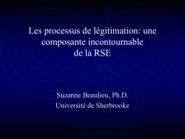 Les processus de légitimation: une composante incontournable de la RSE Suzanne Beaulieu, Ph.D.