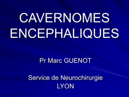 CAVERNOMES ENCEPHALIQUES Pr Marc GUENOT Service de Neurochirurgie