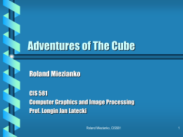 Adventures of The Cube Roland Miezianko CIS 581 Computer Graphics and Image Processing