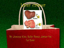 Liver cancer By: Joanne Kim, Ruby Perez, Javier De La Rosa