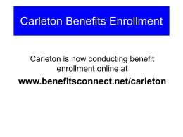 Carleton Benefits Enrollment www.benefitsconnect.net/carleton Carleton is now conducting benefit enrollment online at