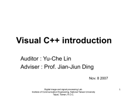 Visual C++ introduction Auditor : Yu-Che Lin Adviser : Prof. Jian-Jiun Ding