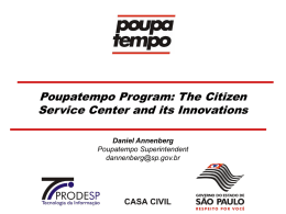 Poupatempo Program: The Citizen Service Center and its Innovations Daniel Annenberg Poupatempo Superintendent