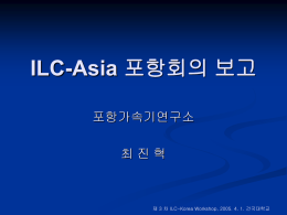 ILC-Asia 포항회의 보고 (포항가속기연구소 최진혁(박성주), 15분)